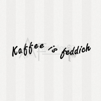 Kaffee feddich