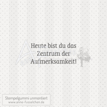 Textstempel - Heute bist du das Zentrum ...