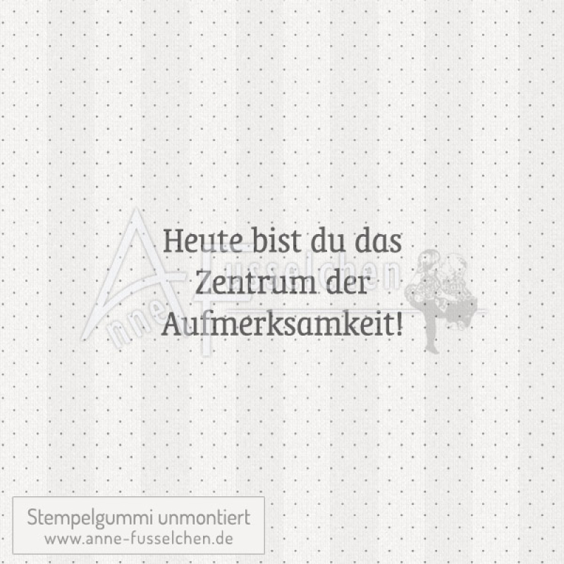 Textstempel - Heute bist du das Zentrum ...